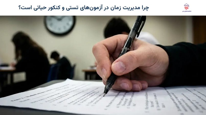 چرا مدیریت زمان در آزمون‌های تستی و کنکور حیاتی است؟